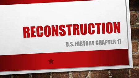 RECONSTRUCTION u.s. History CHAPTER 17.