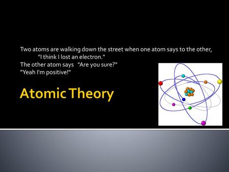 Two atoms are walking down the street when one atom says to the other,