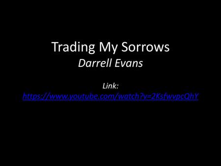 Trading My Sorrows Darrell Evans Link: https://www. youtube. com/watch