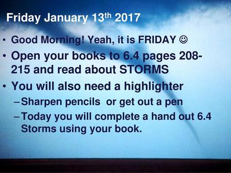 Open your books to 6.4 pages and read about STORMS