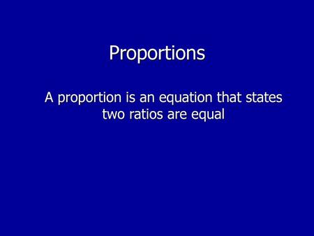 A proportion is an equation that states two ratios are equal