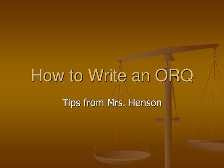 How to Write an ORQ Tips from Mrs. Henson.