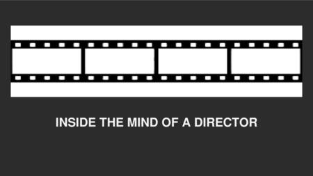 INSIDE THE MIND OF A DIRECTOR