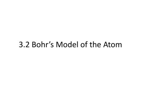 3.2 Bohr’s Model of the Atom