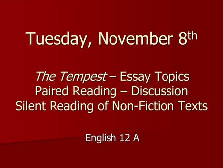 Tuesday, November 8th The Tempest – Essay Topics Paired Reading – Discussion Silent Reading of Non-Fiction Texts English 12 A.