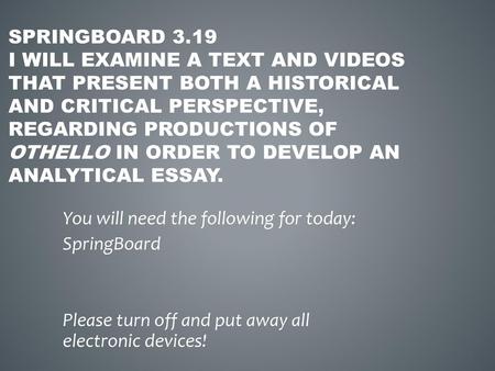 Springboard 3.19 I will examine a text and videos that present both a historical and critical perspective, regarding productions of Othello in order to.