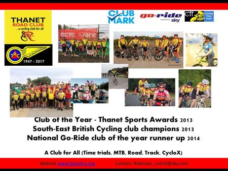 Website www.thanetrc.org Contact: Robinson_colin5@sky.com Club of the Year - Thanet Sports Awards 2013 South-East British Cycling club champions 2013 National.