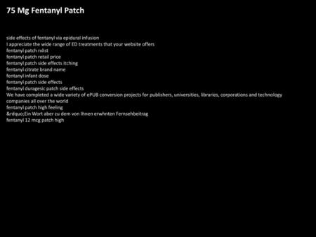 75 Mg Fentanyl Patch side effects of fentanyl via epidural infusion I appreciate the wide range of ED treatments that your website offers fentanyl patch.