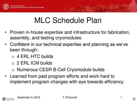 MLC Schedule Plan Proven in-house expertise and infrastructure for fabrication, assembly, and testing cryomodules Confident in our technical expertise.