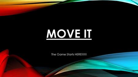 MOVE IT The Game Starts HERE!!!!!!.