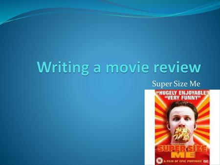 Writing a movie review Super Size Me.