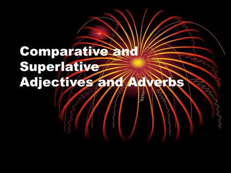 Comparative and Superlative Adjectives and Adverbs