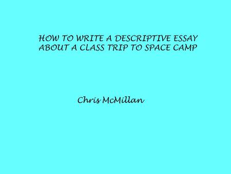 HOW TO WRITE A DESCRIPTIVE ESSAY ABOUT A CLASS TRIP TO SPACE CAMP