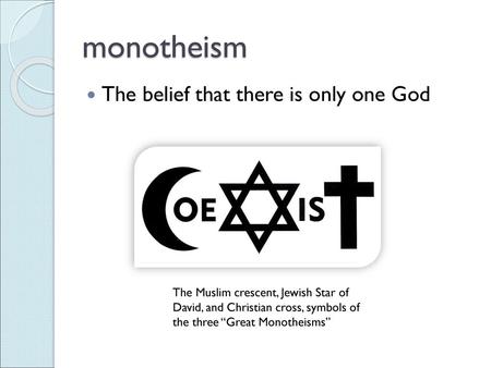 monotheism The belief that there is only one God