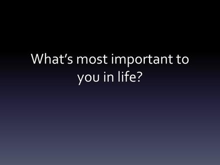 What’s most important to you in life?