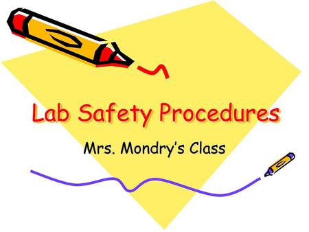 Lab Safety Procedures Mrs. Mondry’s Class.