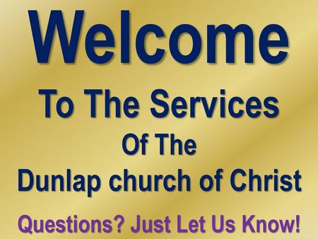 Dunlap church of Christ Questions? Just Let Us Know!