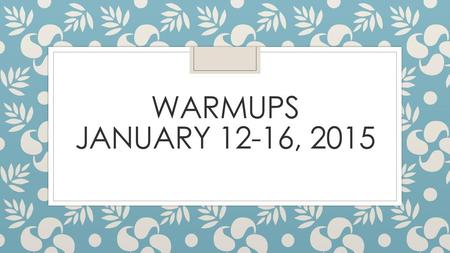 Warmups January 12-16, 2015.