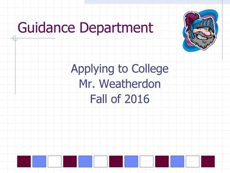 Guidance Department Applying to College Mr. Weatherdon Fall of 2016.