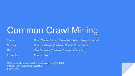 Common Crawl Mining Team: 		Brian Clarke, Tommy Dean, Ali Pasha, Casey Butenhoff Manager:		Don Sanderson (Eastman Chemical Company) Client: 		Ken Denmark.