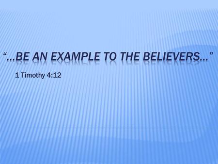 “…BE an example to the believers...”