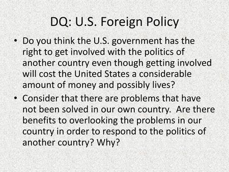 DQ: U.S. Foreign Policy Do you think the U.S. government has the right to get involved with the politics of another country even though getting involved.