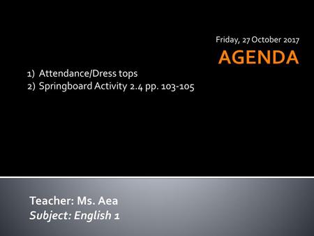 AGENDA Teacher: Ms. Aea Subject: English 1 Attendance/Dress tops