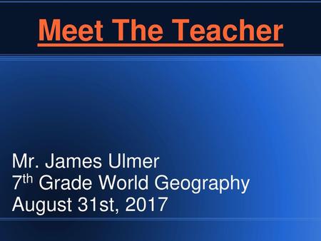 Mr. James Ulmer 7th Grade World Geography August 31st, 2017