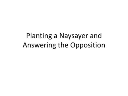 Planting a Naysayer and Answering the Opposition