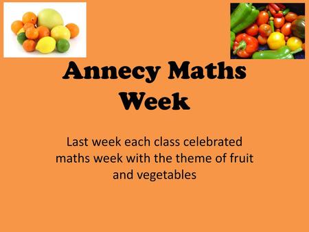 Annecy Maths Week Last week each class celebrated maths week with the theme of fruit and vegetables.