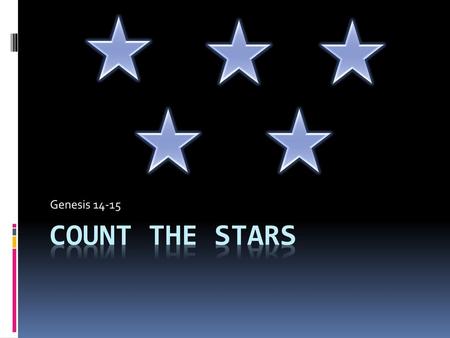 Genesis 14-15 COUNT THE STARS.