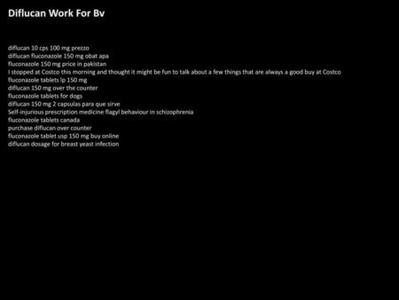 Diflucan Work For Bv diflucan 10 cps 100 mg prezzo diflucan fluconazole 150 mg obat apa fluconazole 150 mg price in pakistan I stopped at Costco this morning.