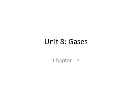 Unit 8: Gases Chapter 12.