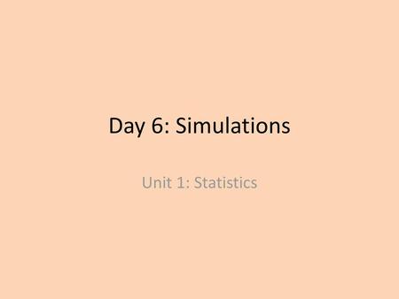 Day 6: Simulations Unit 1: Statistics.