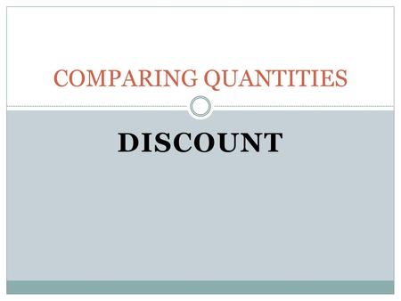 COMPARING QUANTITIES DISCOUNT.