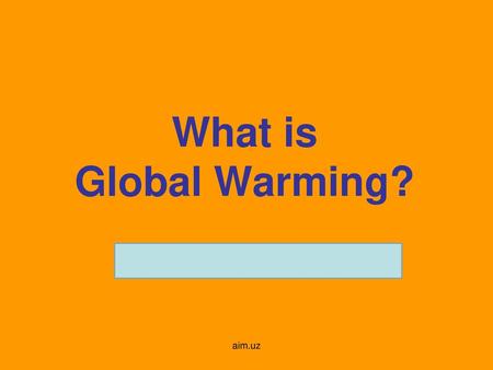 What is Global Warming? aim.uz.