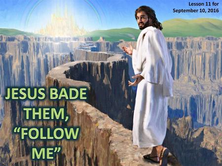 JESUS BADE THEM, “FOLLOW ME”