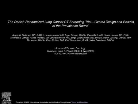 The Danish Randomized Lung Cancer CT Screening Trial—Overall Design and Results of the Prevalence Round  Jesper H. Pedersen, MD, DrMSci, Haseem Ashraf,