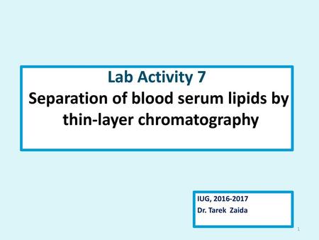 Lab Activity 7 Separation of blood serum lipids by thin-layer chromatography IUG, 2016-2017 Dr. Tarek Zaida.