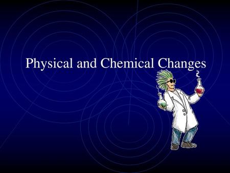 Physical and Chemical Changes