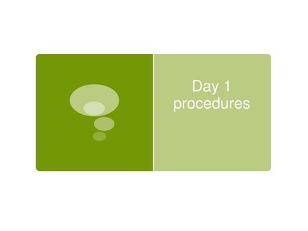 Day 1 procedures.