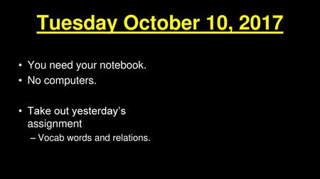 Tuesday October 10, 2017 You need your notebook. No computers.