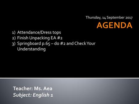 AGENDA Teacher: Ms. Aea Subject: English 1 Attendance/Dress tops