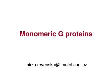 Monomeric G proteins mirka.rovenska@lfmotol.cuni.cz.