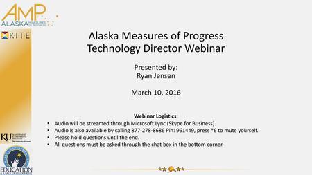 Alaska Measures of Progress Technology Director Webinar Presented by: Ryan Jensen March 10, 2016 Webinar Logistics: Audio will be streamed through Microsoft.