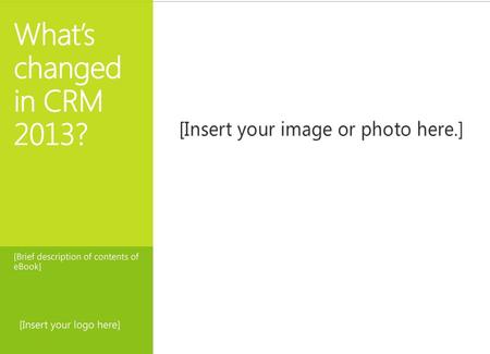 What’s changed in CRM 2013? [Brief description of contents of eBook]