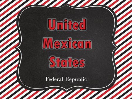 United Mexican States Federal Republic.