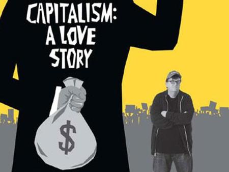 Capitalism A Love Story.