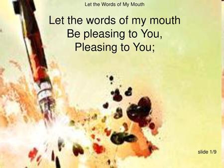 Let the words of my mouth Be pleasing to You, Pleasing to You;