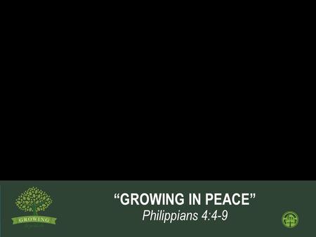 “GROWING IN PEACE” Philippians 4:4-9.